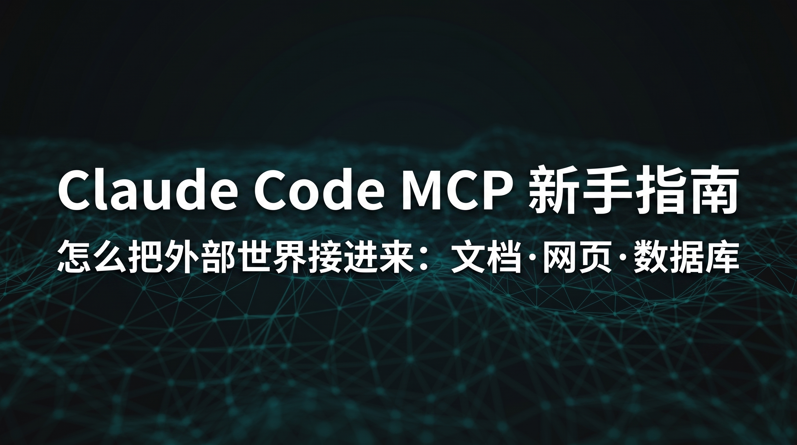 Claude Code MCP 新手指南封面：青色线框科技网格质感呈现如何把外部世界（库文档、网页、数据库）接进 Claude Code，标题与副标题点明文档网页数据库三类外部能力的接入主题