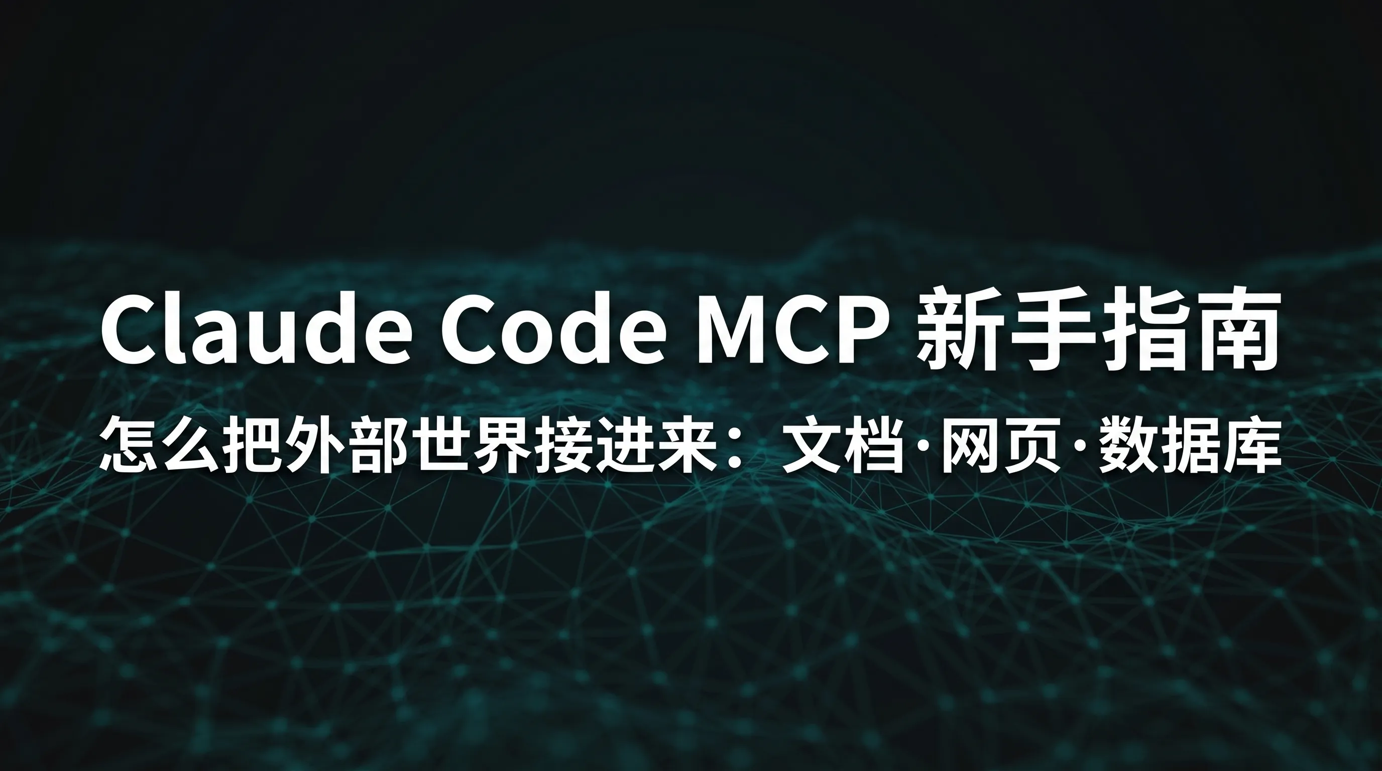 Claude Code MCP 新手指南封面：青色线框科技网格质感呈现如何把外部世界（库文档、网页、数据库）接进 Claude Code，标题与副标题点明文档网页数据库三类外部能力的接入主题
