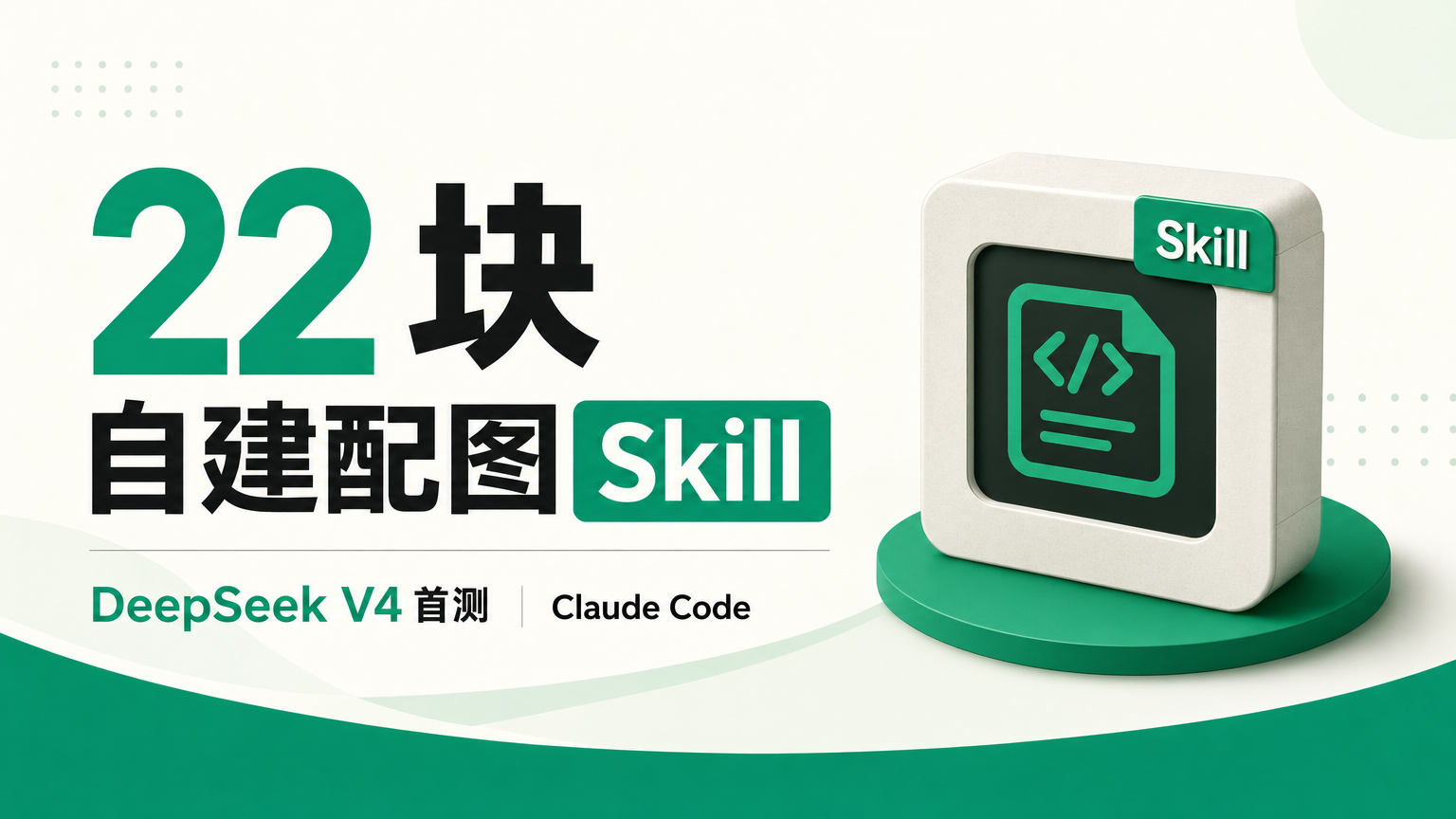DeepSeek V4 接入 Claude Code 的实测封面，展示 22 元 API 成本与自建配图 Skill 结果